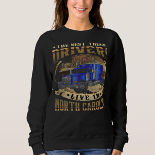 Truckers THE BEST TRUCK DRIVERS LIVE IN NORTH CARO Sweatshirt