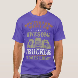 Truckers What An Awesome Trucker Looks Like Truck T-Shirt