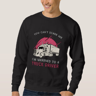 Truckers Wife I'm Married To A Truck Driver Funny Sweatshirt