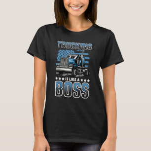 Trucking Is Like A Boss Big Rig Semi Trailer Truck T-Shirt