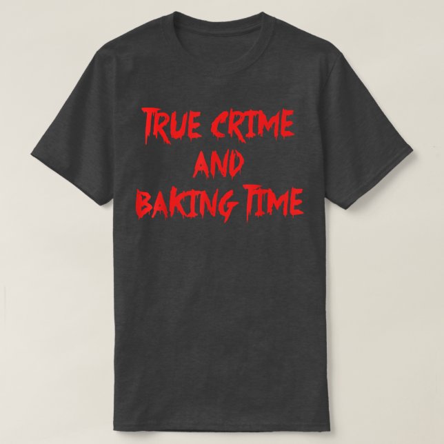 True Crime And Baking Time Apparel  T-Shirt (Design Front)