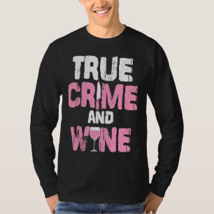 True Crime And Wine True Crime Tv Fan Serial Kille T-Shirt