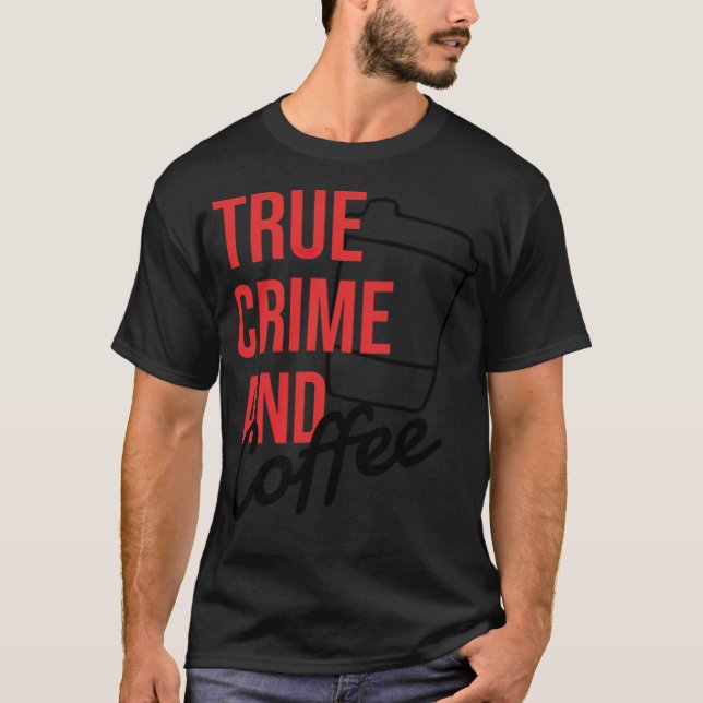 TRUE CRIME Coffee And True Crime present funny  T-Shirt (Front)