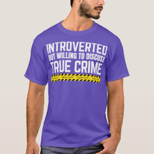 True Crime Introverted But Willing To Discuss True T-Shirt