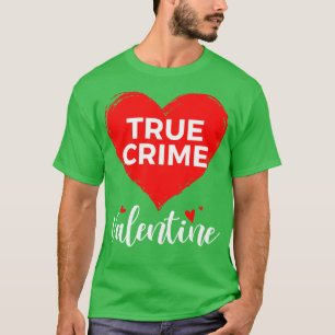true crime is my valentine Funny Valentines Day 4 T-Shirt