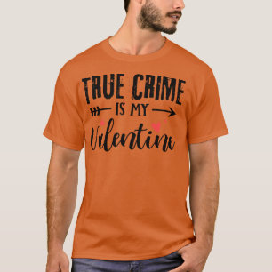 true crime is my valentine Funny Valentines Day 5 T-Shirt