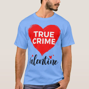 true crime is my valentine Funny Valentines Day 6 T-Shirt
