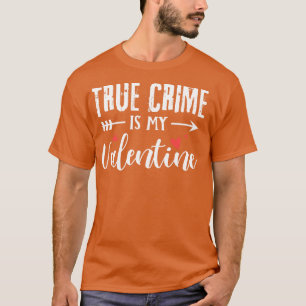 True Crime Is My Valentine Funny Valentines Day T-Shirt