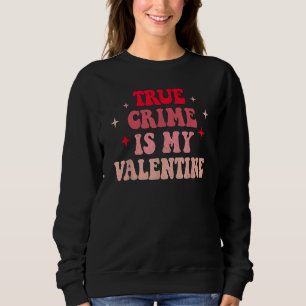 True Crime Is My Valentine Retro Valentines Day Co Sweatshirt