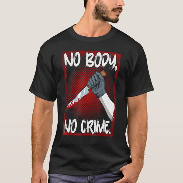 True Crime Junkie Merch Serial Killer Meme No Body T-Shirt (Front)