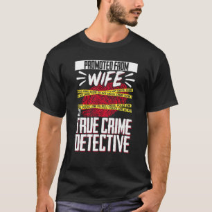 True Crime Murder Shows Promoted From Wife To True T-Shirt