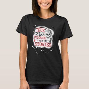 True Crime Podcasts Are My Bedtime Stories, Funny  T-Shirt