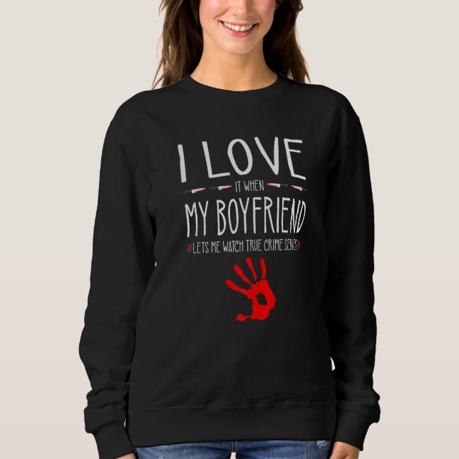True Crime Series Girlfriend, I Love My Boyfriend, Sweatshirt (Front)