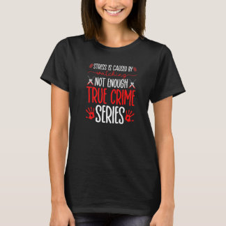 True Crime Series, Stress Is Caused, Murder Show M T-Shirt