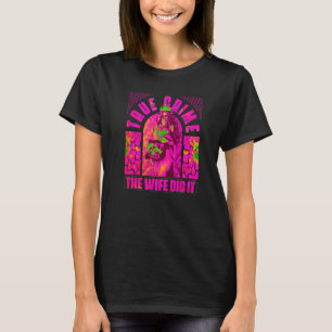 True Crime The Wife Did It T-Shirt