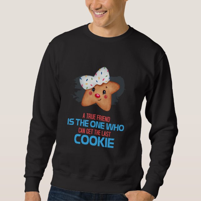 True Friend Can Get The Last Cookie  Saying Novelt Sweatshirt (Front)