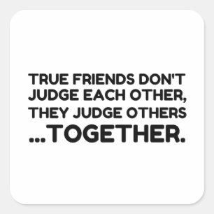 True Friends Don’t JUDGE Each Other, They Judge Ot Square Sticker