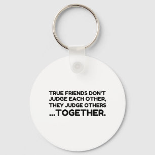 True Friends Dont JUDGE Each Other, They Judge Oth Key Ring