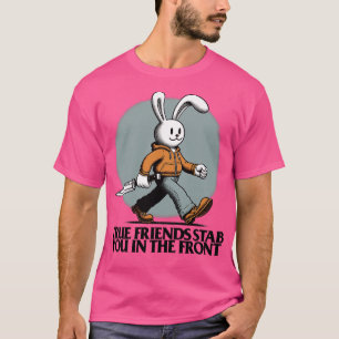 TRUE FRIENDS STAB YOU IN THE FRONT T-Shirt