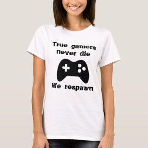 True Gamers never die - We respawn T-Shirt