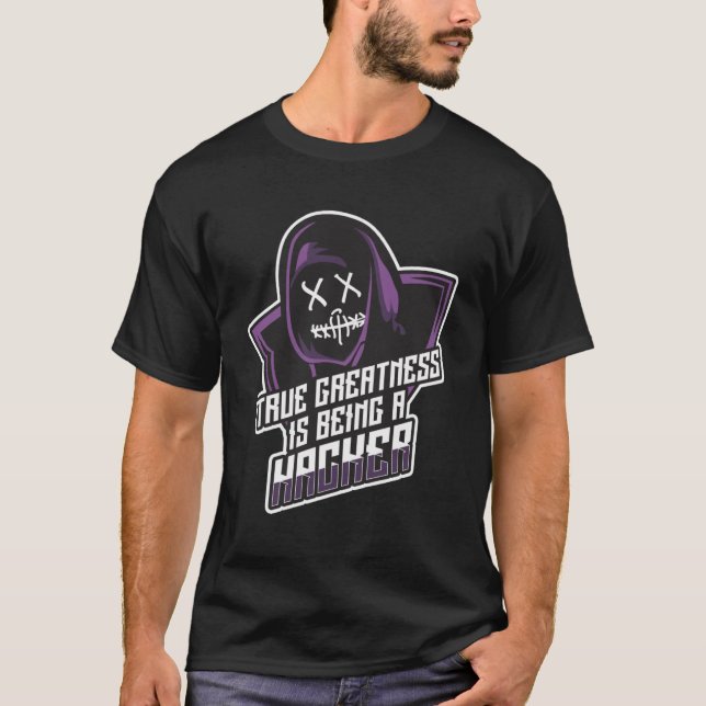 True Greatness Is Being A Hacker Cyber Genius T-Shirt (Front)