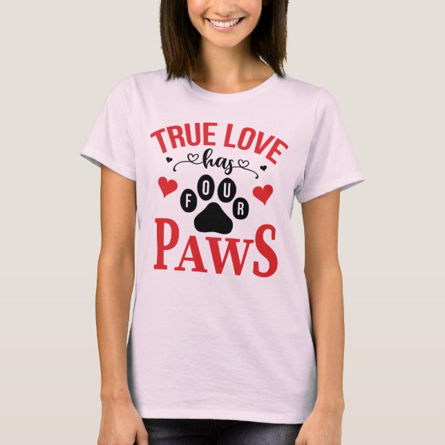 True Love has Four Paws Cat Dog Valentine T-Shirt (Front)
