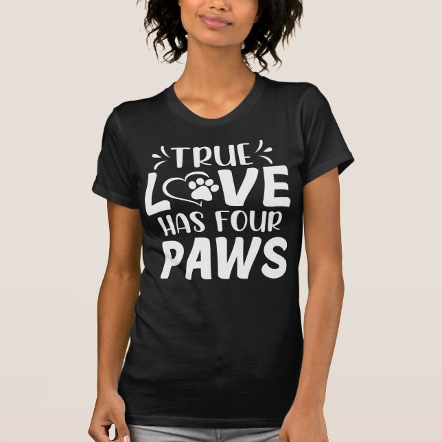 True Love Has Four Paws Dog Owners T-Shirt (Front)