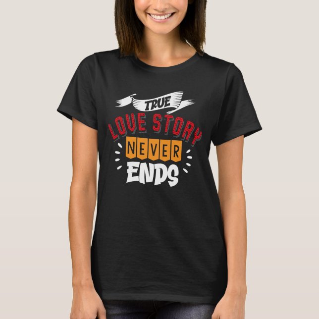 TRUE LOVE STORY NEVER ENDS T-Shirt (Front)
