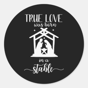 True Love Was Born In A Stable Nativity Christmas  Classic Round Sticker