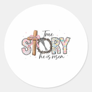 True Story He Is Risen Jesus Easter Christian Wome Classic Round Sticker
