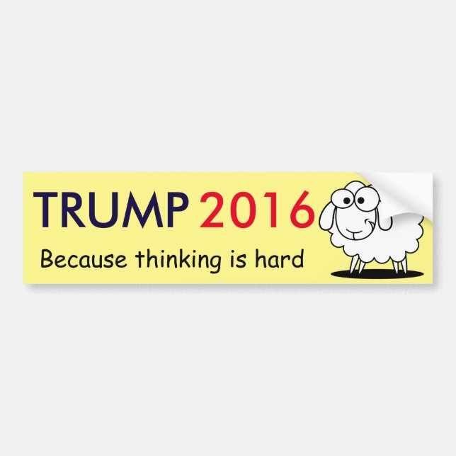 Trump 2016 - because thinking is hard! bumper sticker (Front)