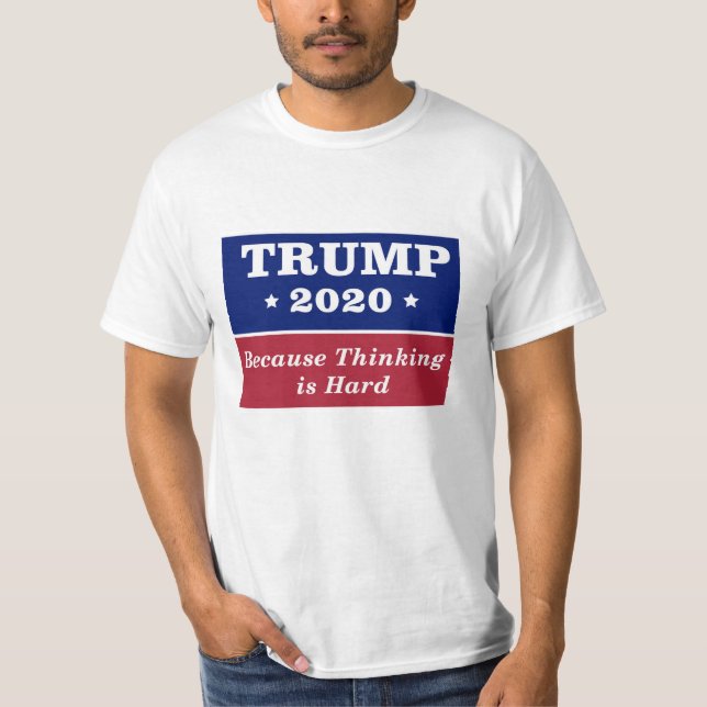 Trump 2020 Because Thinking is Hard T-Shirt (Front)