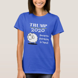 Trump 2020 - because thinking is hard! T-Shirt