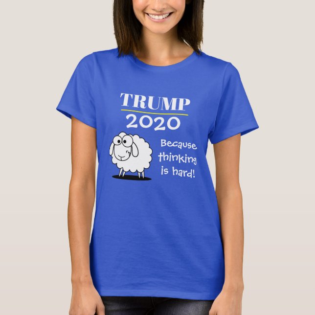 Trump 2020 - because thinking is hard! T-Shirt (Front)