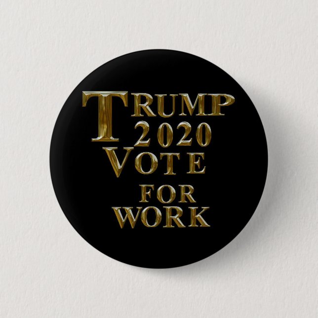 TRUMP 2020 VOTE FOR WORK 6 CM ROUND BADGE (Front)