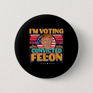 Trump 2024 American Elections Voting Convicted Fel 6 Cm Round Badge