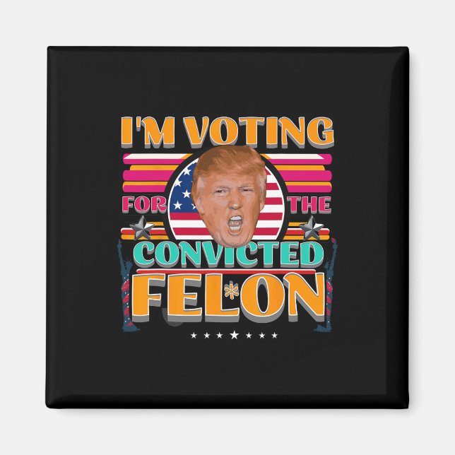 Trump 2024 American Elections Voting Convicted Fel Magnet (Front)