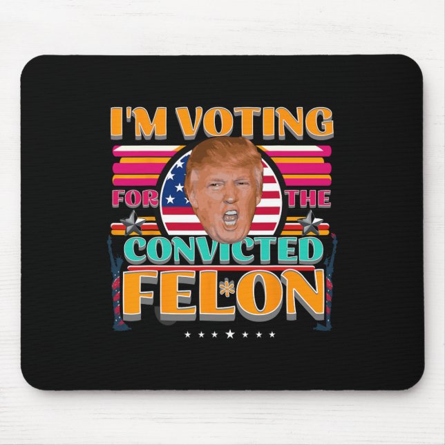 Trump 2024 American Elections Voting Convicted Fel Mouse Pad (Front)