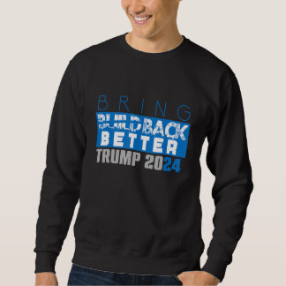 Trump 2024 Bring Back Better Pro Republican Patrio Sweatshirt