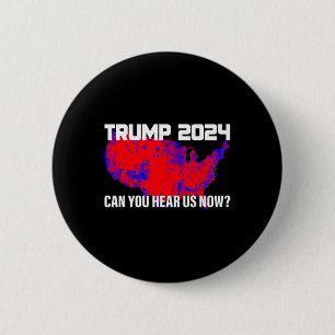 Trump 2024 Can You Hear Us Now  6 Cm Round Badge