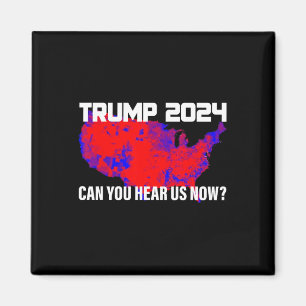 Trump 2024 Can You Hear Us Now Magnet
