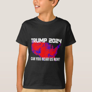 Trump 2024 Can You Hear Us Now  T-Shirt
