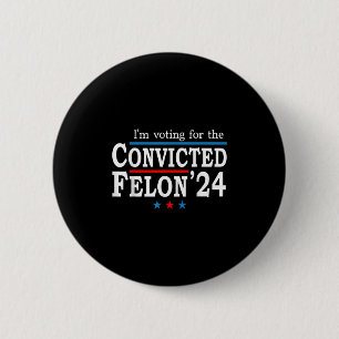 Trump 2024 Convicted Felon, Im Voting Convicted Fe 6 Cm Round Badge