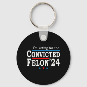 Trump 2024 Convicted Felon, Im Voting Convicted Fe Key Ring