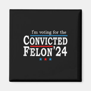 Trump 2024 Convicted Felon, Im Voting Convicted Fe Magnet
