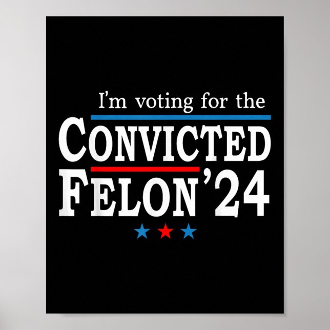 Trump 2024 Convicted Felon, Im Voting Convicted Fe Poster (Front)