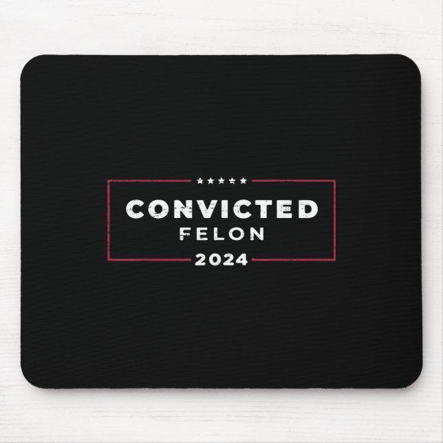 Trump 2024 Convicted Felon, Im Voting Convicted Mouse Pad (Front)