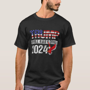 Trump 2024 Drill Baby Drill American Eagle Pro Tru T-Shirt