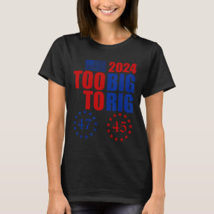 Trump 2024 Election Too Big To Rig Conservative Re T-Shirt