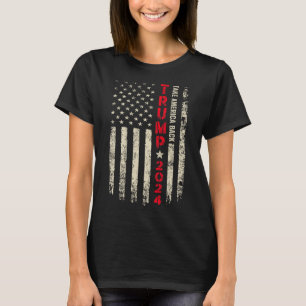 Trump 2024 Flag Take America Byck Trump Flag 45 47 T-Shirt